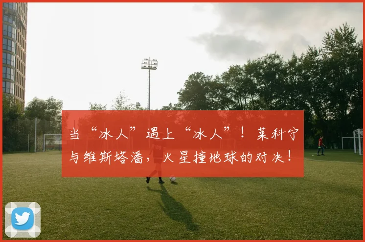 当“冰人”遇上“冰人”!莱科宁与维斯塔潘,火星撞地球的对决!